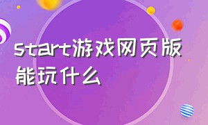 start游戏网页版能玩什么