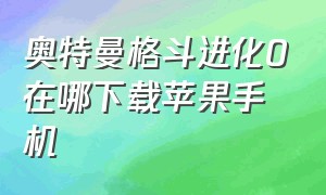 奥特曼格斗进化0在哪下载苹果手机