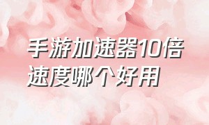 手游加速器10倍速度哪个好用