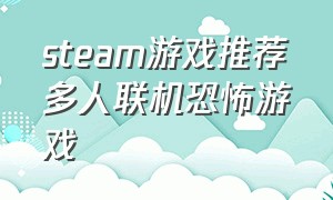 steam游戏推荐多人联机恐怖游戏