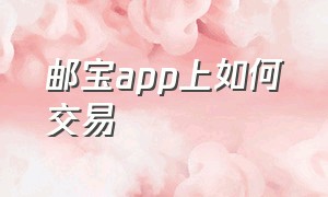 邮宝app上如何交易