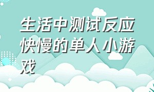 生活中测试反应快慢的单人小游戏（反应速度训练100个小游戏）