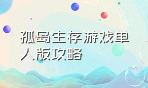 孤岛生存游戏单人版攻略（孤岛生存游戏怎么获得石头）