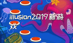 illusion2019新游戏（illusion中国官网游戏免费）