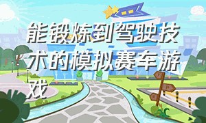 能锻炼到驾驶技术的模拟赛车游戏