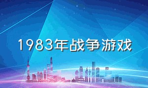 1983年战争游戏（战争游戏 1983）