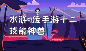 水浒q传手游十二技能神兽（水浒q传手游无限元宝）