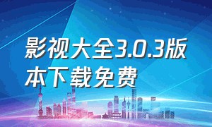 影视大全3.0.3版本下载免费