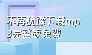 不再犹豫下载mp3完整版免费