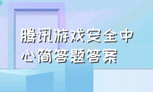 腾讯游戏安全中心简答题答案