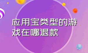 应用宝类型的游戏在哪退款