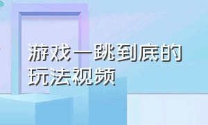 游戏一跳到底的玩法视频