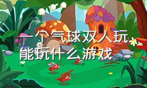 一个气球双人玩能玩什么游戏