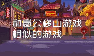 和愚公移山游戏相似的游戏