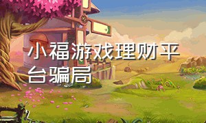 小福游戏理财平台骗局