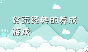 好玩经典的养成游戏（最新超好玩养成游戏推荐）