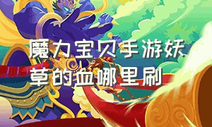 魔力宝贝手游妖草的血哪里刷