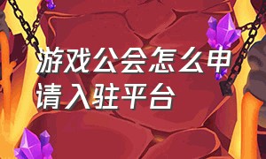 游戏公会怎么申请入驻平台