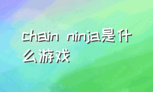 chain ninja是什么游戏