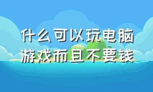 什么可以玩电脑游戏而且不要钱