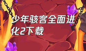 少年骇客全面进化2下载（少年骇客全体进化怎么下载）