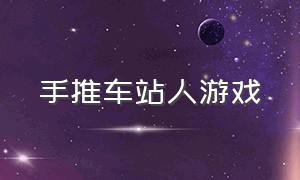 手推车站人游戏