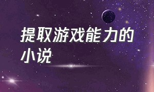 提取游戏能力的小说