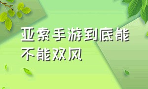 亚索手游到底能不能双风（手游亚索为啥打不出双风了）