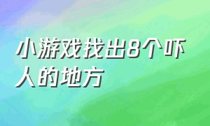 小游戏找出8个吓人的地方