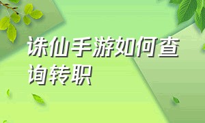 诛仙手游如何查询转职（诛仙手游能免费转职业吗）