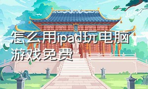 怎么用ipad玩电脑游戏免费