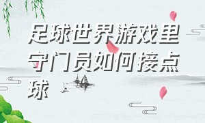 足球世界游戏里守门员如何接点球