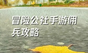 冒险公社手游佣兵攻略（冒险公社怎么玩未解锁人物）