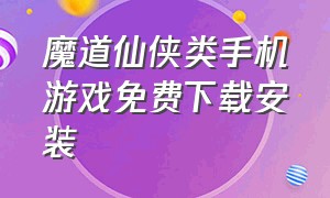 魔道仙侠类手机游戏免费下载安装