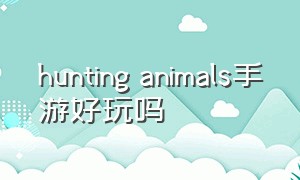 hunting animals手游好玩吗