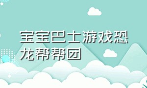 宝宝巴士游戏恐龙帮帮团