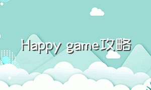 Happy game攻略（happy game攻略图文）