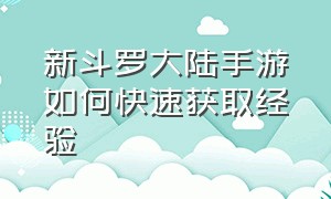 新斗罗大陆手游如何快速获取经验