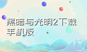 黑暗与光明2下载手机版