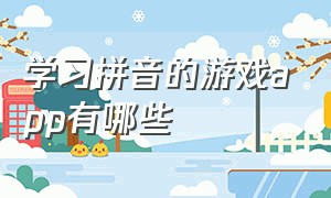 学习拼音的游戏app有哪些