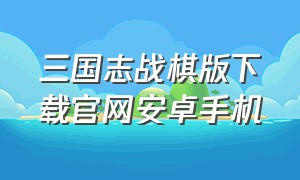 三国志战棋版下载官网安卓手机