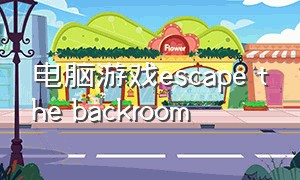 电脑游戏escape the backroom（电脑游戏推荐）