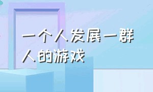 一个人发展一群人的游戏（一个人发展一群人的游戏有哪些）