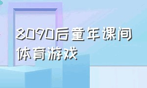 8090后童年课间体育游戏（80后小时候玩的课间游戏闯关）