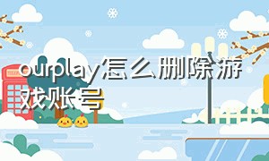 ourplay怎么删除游戏账号