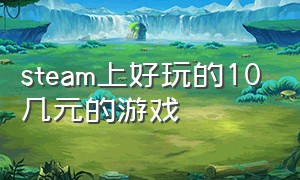 steam上好玩的10几元的游戏（steam上40元左右的好玩的游戏）