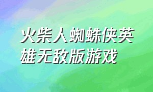 火柴人蜘蛛侠英雄无敌版游戏（火柴人蜘蛛侠无敌版）