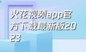 火花视频app官方下载最新版2023（火花视频app下载的视频存在哪里）