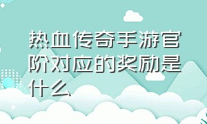 热血传奇手游官阶对应的奖励是什么