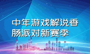 中年游戏解说香肠派对新赛季